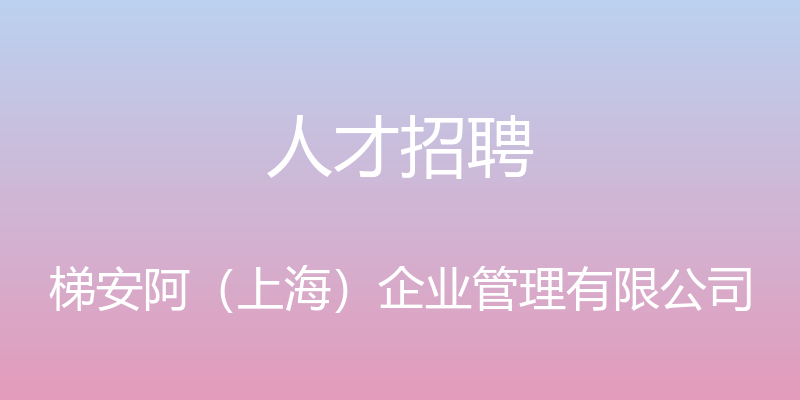 人才招聘 - 梯安阿（上海）企业管理有限公司