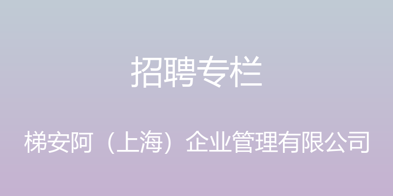 招聘专栏 - 梯安阿（上海）企业管理有限公司